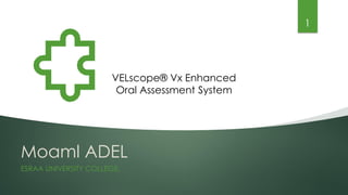 Moaml ADEL
ESRAA UNIVERSITY COLLEGE.
1
VELscope® Vx Enhanced
Oral Assessment System
 