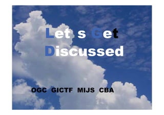 Let s Get
                    Discussed
                        ⑥
           日本クラウド勢に期待すべき役割／
           OGC、GICTF、MIJS、CB...
