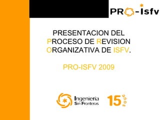 PRESENTACION DEL
                     PROCESO DE REVISION
                     ORGANIZATIVA DE ISFV.

                         PRO-ISFV 2009
PCR NICARAGUA 2008
 
