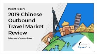 Insight Report
2019 Chinese
Outbound
Travel Market
Review
Fabernovel x Trip.com Group
1
 