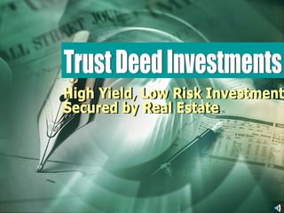 Trust Deed Investments High Yield, Low Risk Investment  Secured by Real Estate 