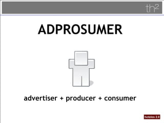 Marketing Online en el Sector HoteleroMarketing Online en el Sector Hotelero
ADPROSUMER
!
!
!
!
!
advertiser + producer + consumer
 