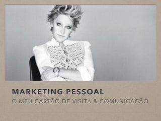 MARKETING PESSOAL
O MEU CARTÃO DE VISITA & COMUNICAÇÃO
 