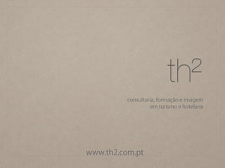 consultoria, formação e imagem
em turismo e hotelaria
www.th2.com.pt
 