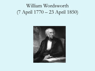 William Wordsworth
(7 April 1770 – 23 April 1850)
 