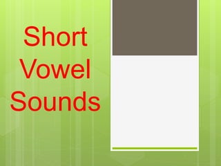 Short
Vowel
Sounds
 