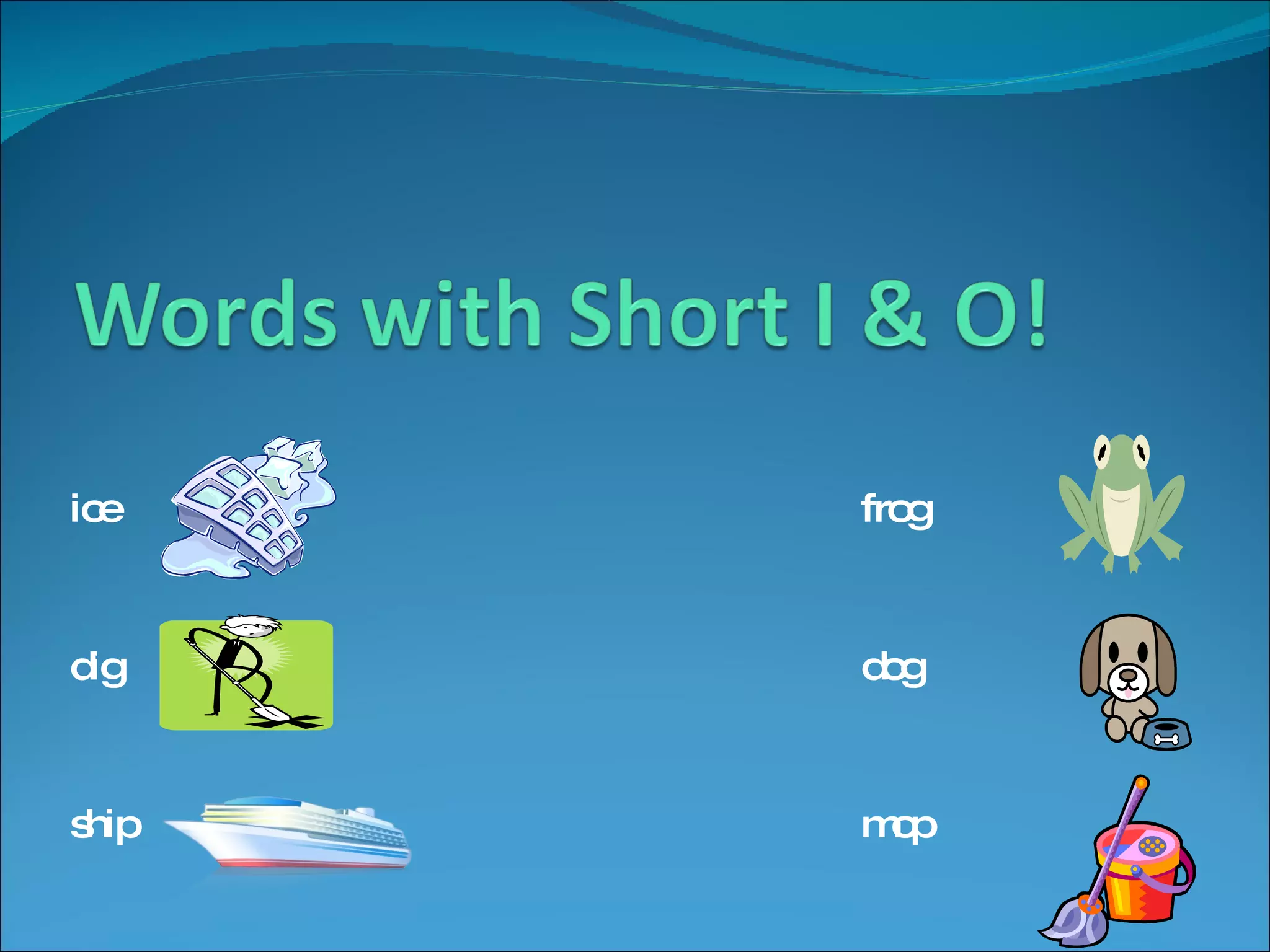 ice frog dig dog ship mop