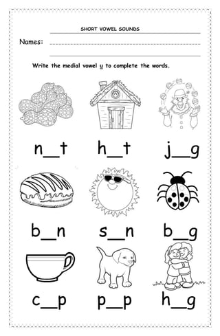 SHORT VOWEL SOUNDS
Names:
Write the medial vowel u to complete the words.
b n
h t j gn t
s n b g
c p p p h g
 