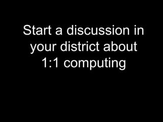 Start a discussion in your district about 1:1 computing 