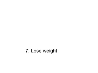 7. Lose weight 