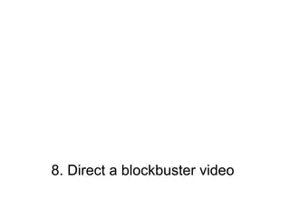 8. Direct a blockbuster video 