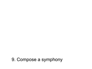 9. Compose a symphony 