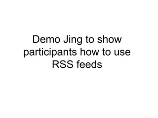 Demo Jing to show participants how to use RSS feeds 