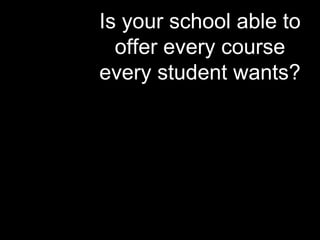Is your school able to offer every course every student wants? 