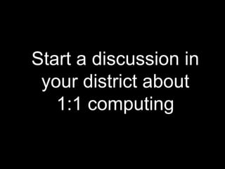 Start a discussion in your district about 1:1 computing 
