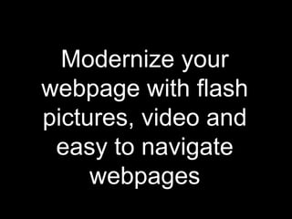 Modernize your webpage with flash pictures, video and easy to navigate webpages 