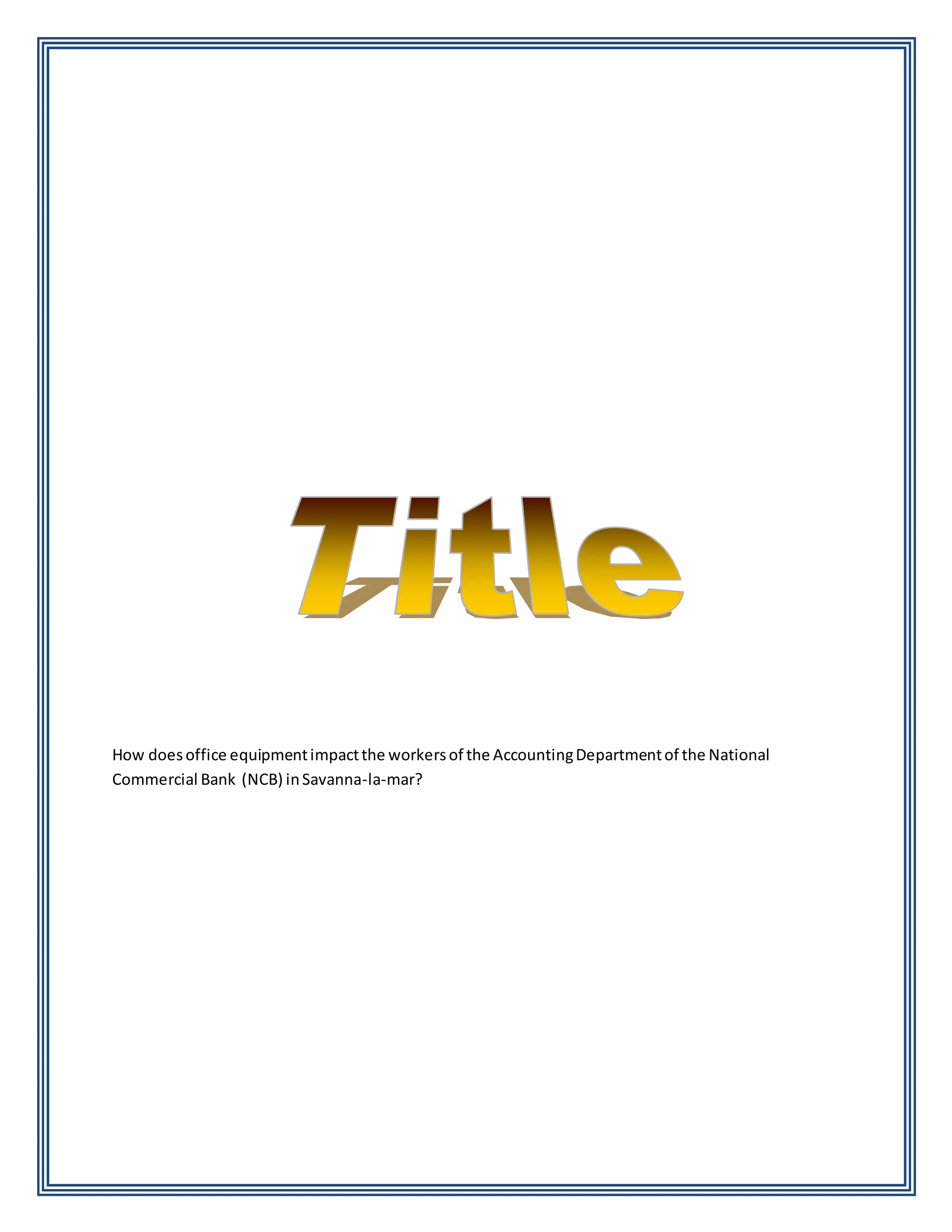 How doesoffice equipmentimpactthe workersof the AccountingDepartmentof the National
Commercial Bank (NCB) inSavanna-la-mar?
 