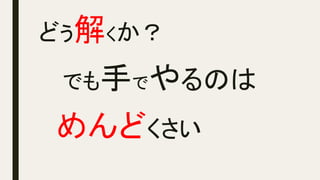 どう解くか？
でも手でやるのは
　　めんどくさい	
 
