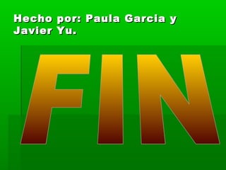 Hecho por: Paula Garcia y
Javier Yu.

 