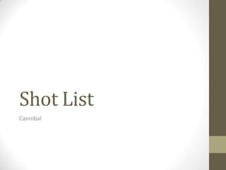 Shot List
Cannibal
 
