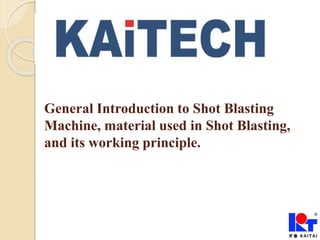 General Introduction to Shot Blasting
Machine, material used in Shot Blasting,
and its working principle.
 