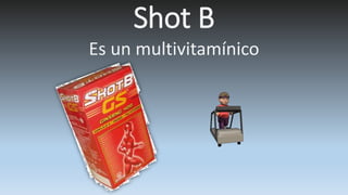 Shot B
Es un multivitamínico
 