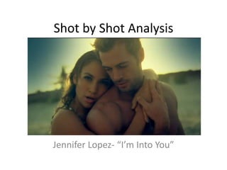 Shot by Shot Analysis Jennifer Lopez- “I’m Into You” 