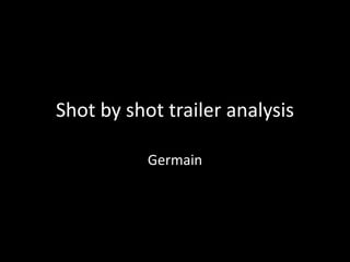 Shot by shot trailer analysis
Germain
 