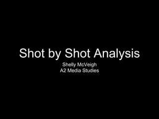 Shot by Shot Analysis
Shelly McVeigh
A2 Media Studies
 