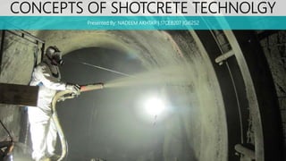 CONCEPTS OF SHOTCRETE TECHNOLGY
Presented By: NADEEM AKHTAR | 17CEB207 |GI6252
 