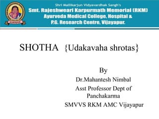 SHOTHA {Udakavaha shrotas}
By
Dr.Mahantesh Nimbal
Asst Professor Dept of
Panchakarma
SMVVS RKM AMC Vijayapur
 