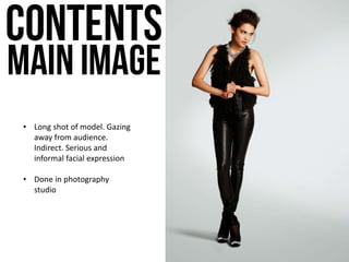 • Long shot of model. Gazing
away from audience.
Indirect. Serious and
informal facial expression
• Done in photography
studio
 