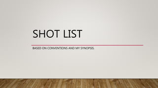 SHOT LIST
BASED ON CONVENTIONS AND MY SYNOPSIS.
 