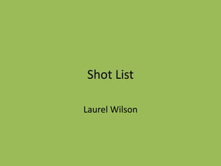 Shot List
Laurel Wilson
 