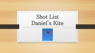 Shot List
Daniel’s Kite
 