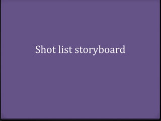 Shot list storyboard 
 