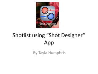 Shotlist using “Shot Designer”
App
By Tayla Humphris
 