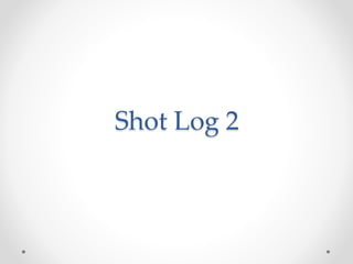 Shot Log 2 
 