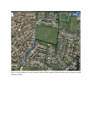 Here is a route of where our music video will be shot. When we get to Breton Avenue, we will improvisea little
with the location.
 