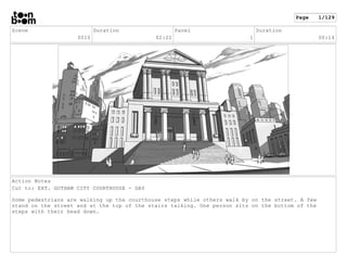 Scene
0010
Duration
02:22
Panel
1
Duration
00:14
Action Notes
Cut to: EXT. GOTHAM CITY COURTHOUSE - DAY
Some pedestrians a...