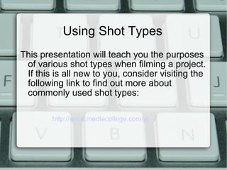 Using Shot Types ,[object Object],http://www.mediacollege.com/video/shots/ 