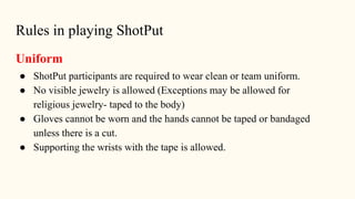 Uniform
● ShotPut participants are required to wear clean or team uniform.
● No visible jewelry is allowed (Exceptions may...