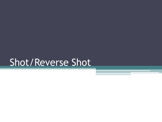 Shot/Reverse Shot
 