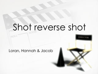 Shot reverse shot

Loran, Hannah & Jacob
 