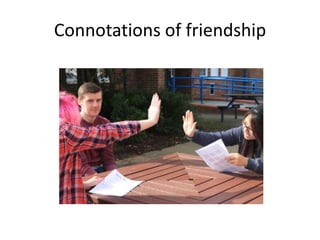 Connotations of friendship

 