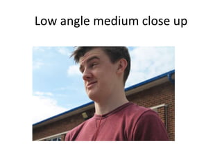 Low angle medium close up

 