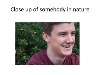 Close up of somebody in nature

 