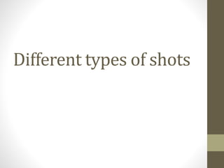 Different types of shots 
 