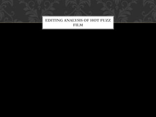 EDITING ANALYSIS OF HOT FUZZ
FILM
 