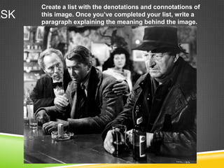 Create a list with the denotations and connotations of
ASK   this image. Once you’ve completed your list, write a
      paragraph explaining the meaning behind the image.
 